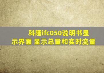 科隆ifc050说明书显示界面 显示总量和实时流量